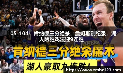 105-104！肯纳德三分绝杀，詹姆斯创纪录，湖人险胜戏法迎9连胜